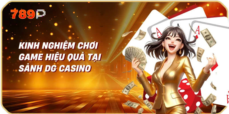 Sảnh DG Casino Trực Tuyến Thế Giới Đặt Cược Đẳng Cấp 2 Kinh Nghiệm Chơi Game Hiệu Quả Tại Sảnh DG Casino