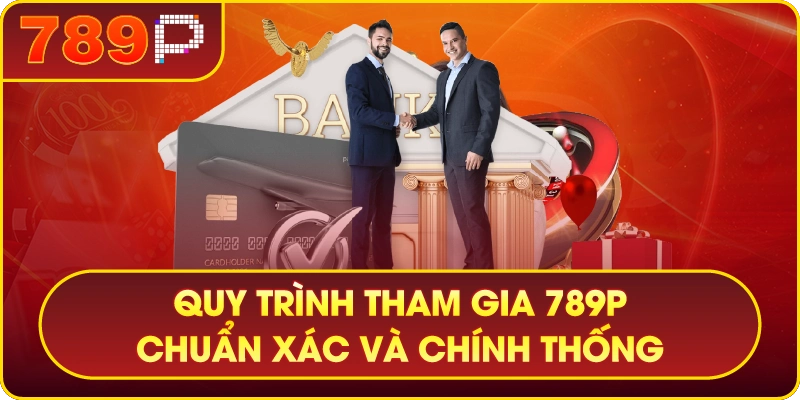 789P – THIÊN ĐƯỜNG GIẢI TRÍ CÁ CƯỢC THẾ HỆ MỚI 6 Quy trình tham gia tại 789P