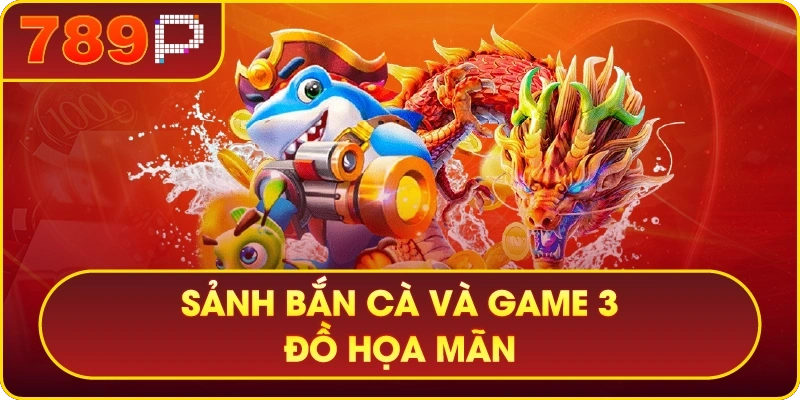 789P – THIÊN ĐƯỜNG GIẢI TRÍ CÁ CƯỢC THẾ HỆ MỚI 5 Sảnh bắn cá và game 3D đồ họa mãn nhãn