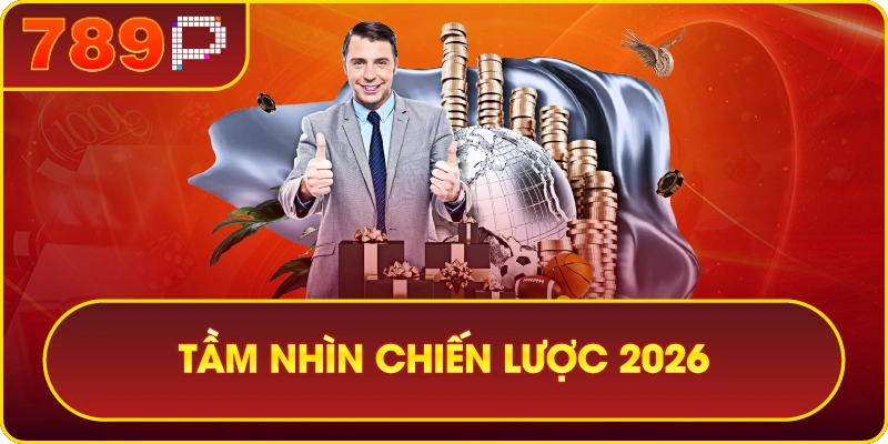 789P – THIÊN ĐƯỜNG GIẢI TRÍ CÁ CƯỢC THẾ HỆ MỚI 9 Tầm nhìn chiến lược vượt thời đại